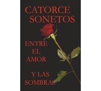 CATORCE SONETOS ENTRE EL AMOR Y LAS SOMBRAS