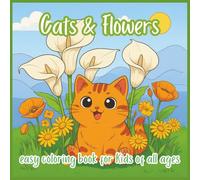 Cats and Flowers - Easy Coloring Book For Kids of All Ages: Cute Cats, Beautiful Flowers, and Relaxing Patterns - Stress Relief Coloring Book for Everyone