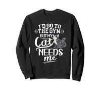 Cats And Gym Id Go To The Gym But My Cat Needs Me Funny Cat Sweatshirt