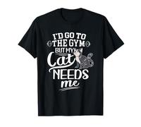 Cats and Gym Id Go to The Gym But My Cat Needs Me Funny Cat T-Shirt
