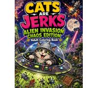 Cats are Jerks: Alien Invasion Chaos Edition Adult Coloring Book