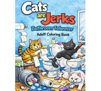 Cats Are Jerks: Bathroom Takeover Adult Coloring Book
