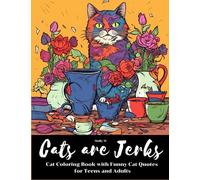 Cats are Jerks : Cat Coloring Book with Funny Cat Quotes for Teens and Adults