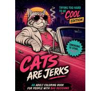 Cats are Jerks: Trying too Hard to be Cool Edition Adult Coloring Book
