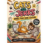 Cats Are Jerks: Work From Home Edition Adult Coloring Book