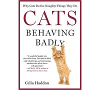 Cats Behaving Badly: Why Cats Do the Naughty Things They Do