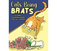 Cats Being Brats: A Funny Coloring Book For Cat Lovers