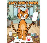 Cats Being Dicks Coloring Book : Funny Cat Moments Book For Cat Lovers