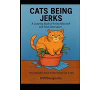 Cats Being Jerks: A Coloring Book of Feline Mischief and Total Disrespect