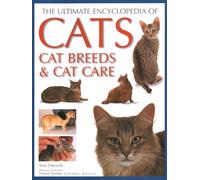 Cats, Cat Breeds & Cat Care, The Ultimate Encyclopedia of: A comprehensive visual guide