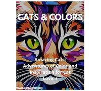 CATS & COLORS: Amazing Cats: Adventures of Color and Inspiration for Cat Lovers