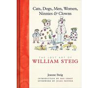 Cats, Dogs, Men, Women, Ninnies & Clowns: The Lost Art of William Steig