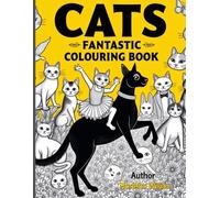 CATS FANTASTIC COLOURING BOOK: A FELINE FANTASY: WHISKERS AND WONDERS