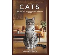 Cats: How They Were Domesticated Twice and Became Our Pets: A Deep Dive into the Evolution, Symbolism, and Enduring Appeal of Felines (discover something new everyday)
