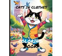 Cats In Clothes Coloring Book: A Creative Coloring Adventure Featuring Adorable Feline Friends in Fantastic Attire