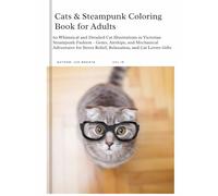 Cats & Steampunk Coloring Book for Adults: 60 Whimsical and Detailed Cat Illustrations in Victorian Steampunk Fashion - Gears, Airships, and ... Gifts (Whiskers Coloring Adventures Series)