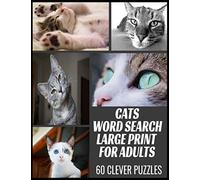 CATS WORD SEARCH LARGE PRINT FOR ADULTS: ALL THE BREEDS BEHAVIORS AND THINGS WE LOVE ABOUT OUR BELOVED CATS | 60 WORD FIND PUZZLES WITH CLEVERLY ... HUNT BOOK FOR LOVERS OF THE FANTASTIC FELINE