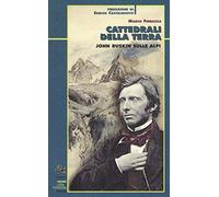Cattedrali della terra. John Ruskin sulle Alpi