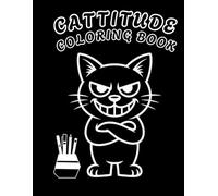 Cattitude Coloring Book. Bold Cats With Big Attitude for Relaxation and Fun.: Bold Cats With Big Attitude for Relaxation and Fun