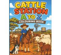 Cattle Station A2Z Colouring Book: An Australian Outback Adventure with Cattle, Horses, Working Dogs, Stockmen, Vehicles and Country Life for Kids Ages 3-8