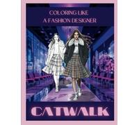 Catwalk : A Fashion Show Coloring Book: From Haute Couture to Streetwear - Color the World of Fashion Models