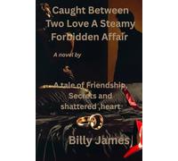 Caught Between Two Love: A Steamy Forbidden Affair: A Tale of Friendship, Secrets, and Shattered Hearts