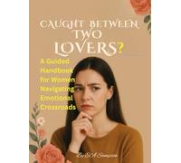 Caught Between Two Lovers: A Guided Handbook for Women Navigating Emotional Crossroads