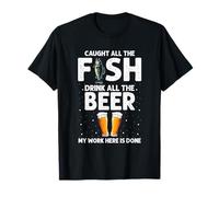 Caught Fish, Drank All the Beer, My Work Here is Done T-Shirt