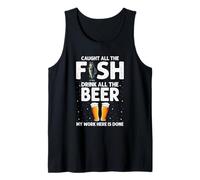 Caught Fish, Drank All the Beer, My Work Here is Done Tank Top