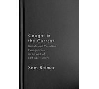 Caught in the Current: British and Canadian Evangelicals in an Age of Self-Spirituality (Advancing Studies in Religion)