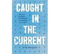 Caught in the Current: Mexico's Struggle to Regulate Emigration, 1940-1980 (The David J. Weber Series in the New Borderlands History)