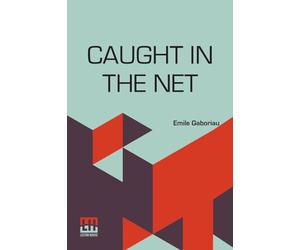 Caught In The Net: Translated From The French Of Emile Gaboriau