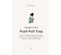 Caught in the Push-Pull Trap: How to Navigate Anxious-Avoidant Patterns, Emotional Distance, and the Choice to Stay or Walk Away