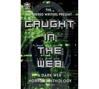 Caught In The Web: A Dark Web Horror Anthology (The Butchered Writers Present)