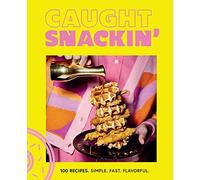Caught Snackin': More Than 100 Recipes for Any Occasion