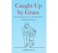 Caught Up by Grace: An Introduction to the Doctrine of Predestination