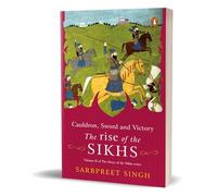 Cauldron, Sword And Victory: The Rise Of The Sikhs