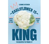Cauliflower is King: 70 recipes that prove it