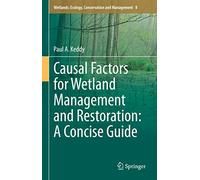 Causal Factors for Wetland Management and Restoration: A Concise Guide: 8 (Wetlands: Ecology, Conservation and Management, 8)
