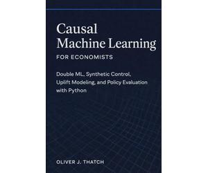 Causal Machine Learning for Economists: Double ML, Synthetic Control, Uplift Modeling, and Policy Evaluation with Python