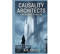 Causality Architects: Childhood's End 25: A Protopian Noir Novel about AI and the Future of Humanity
