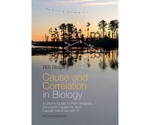 Cause and Correlation in Biology: A User's Guide to Path Analysis, Structural Equations and Causal Inference with R