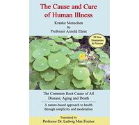 Cause And Cure Of Human Illness: The Common Root Cause of All Disease, Aging, and Death