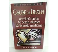 Cause of Death: A Writer's Guide to Death, Murder and Forensis Medicine (Howdunit Writing S.)