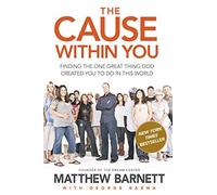 Cause Within You, The: Finding the One Great Thing God Created You to Do in This World