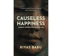 CAUSELESS HAPPINESS: ANCIENT KNOWLEDGE FOR MODERN LIFE
