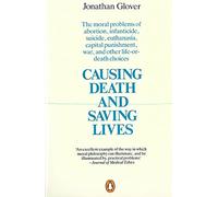 Causing Death and Saving Lives : The Moral Problems of Abortion, Infanticide, Suicide, Euthanasia, Capital Punishment, War and Other Life-or-death Choices