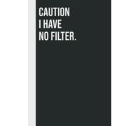 Caution I Have No Filter.: Perfect to the Office and Home | Gag Gift Idea for Coworkers | Birthday and Christmas Gift for Friend| Blank 6"x 9" Black Cover