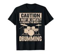 Caution I May Be Sweaty Because I've Been Drumming T-Shirt