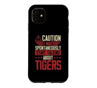 Caution I May Spontaneously Start Talking About Tigers Case for iPhone 11